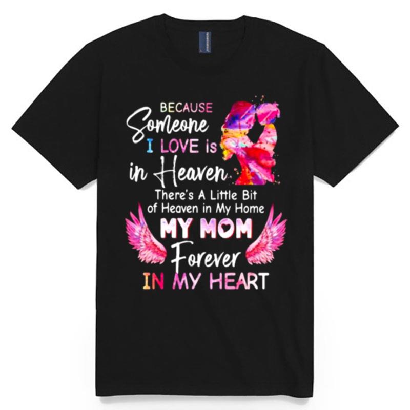 Because Someone I Love Is In Heaven My Mom Forever In My Heart Watercolor T-Shirt