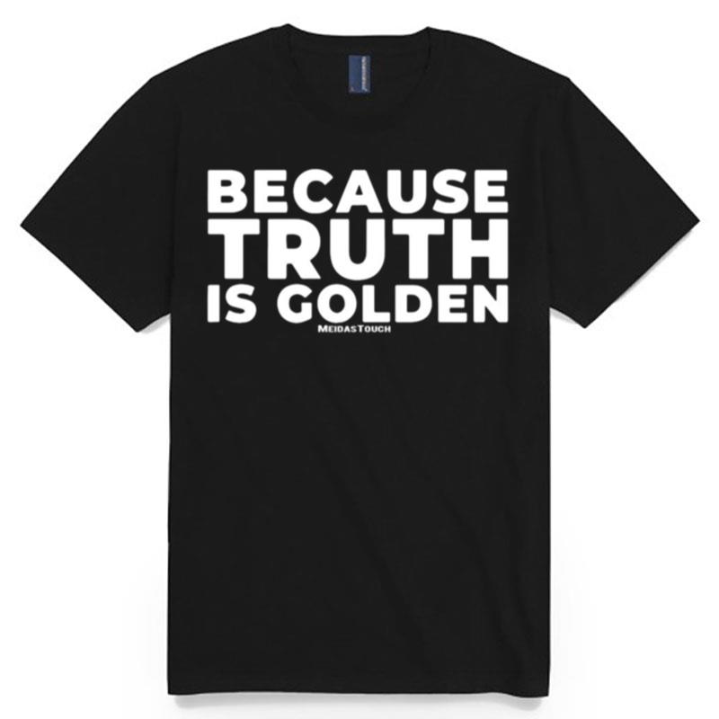 Because Truth Is Golden Meidastouch T-Shirt