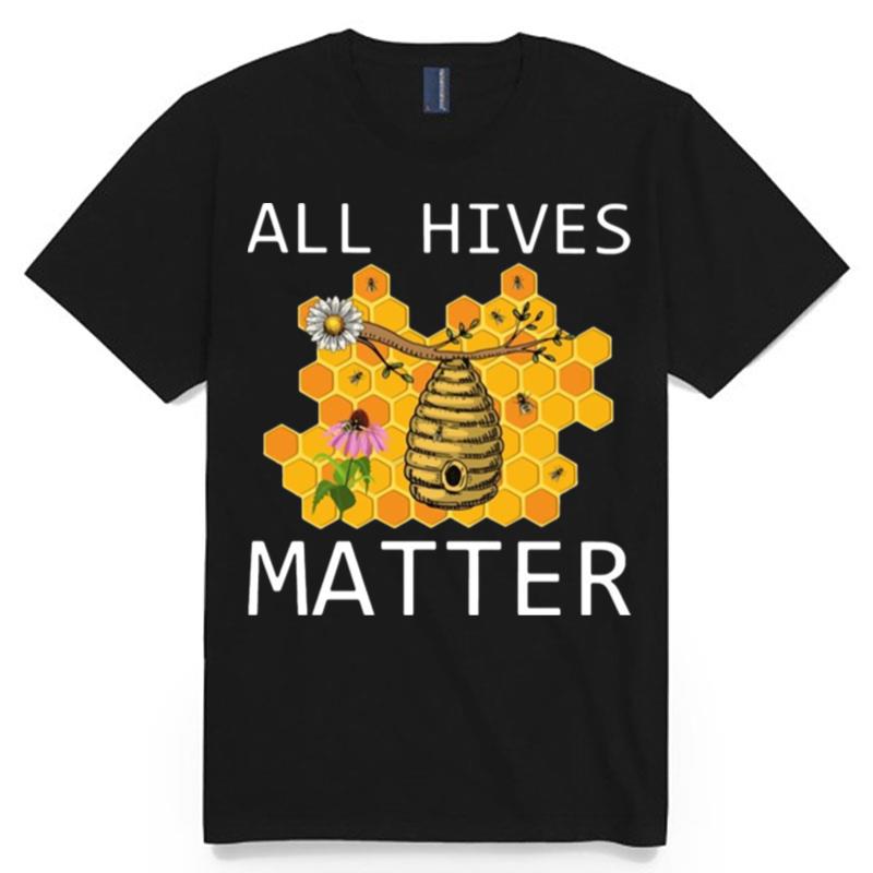 Bee All Hives Matter T-Shirt