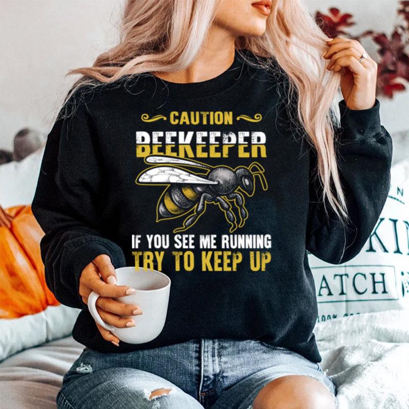 Beekeeper Caution If You See Me Running Try To Keep Up Bee Sweater