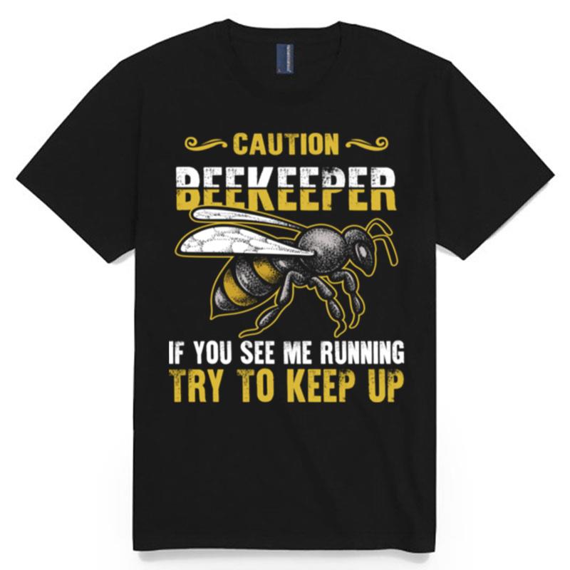 Beekeeper Caution If You See Me Running Try To Keep Up Bee T-Shirt