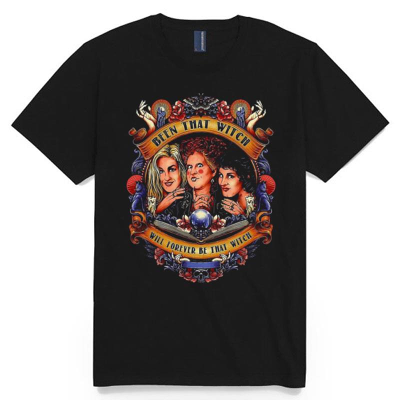 Been That Witch Will Forever Be That Witch Sanderson Sisters Hocus Pocus T-Shirt