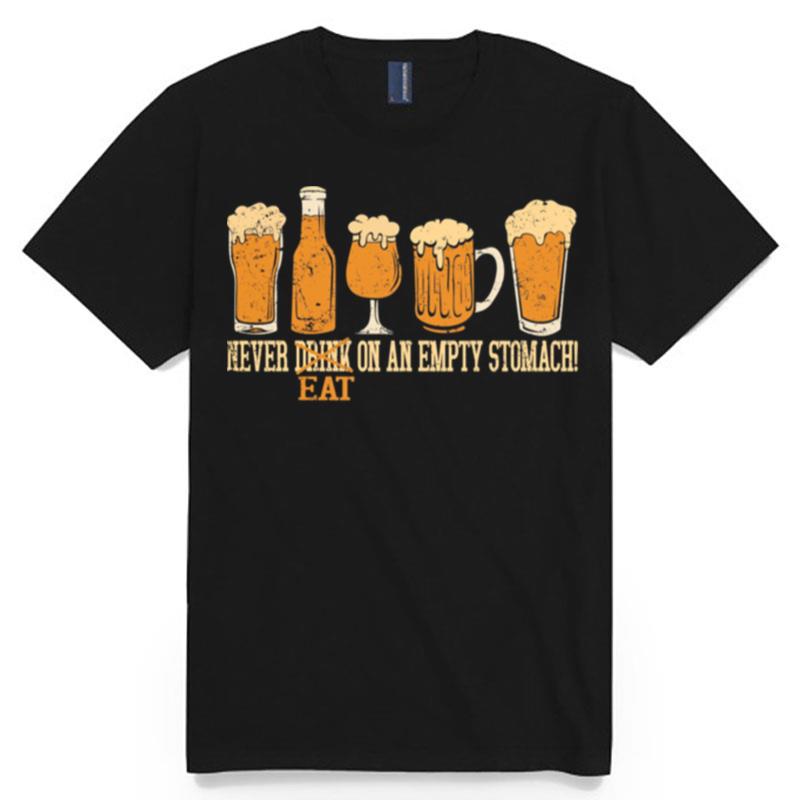 Beer Never Drink Eat On An Empty Stomach T-Shirt