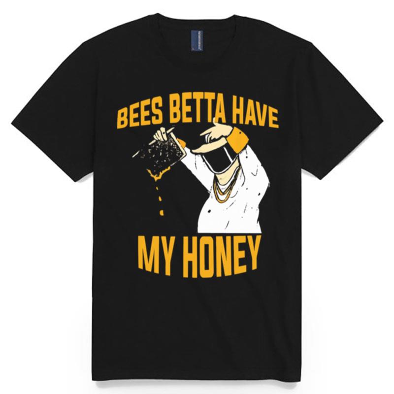 Bees Betta Have My Honey Beekeeper T-Shirt