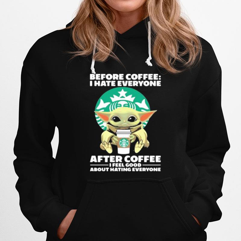 Before Coffee I Hate Everyone After Coffee I Feel Good About Hating Everyone Baby Yoda Hoodie
