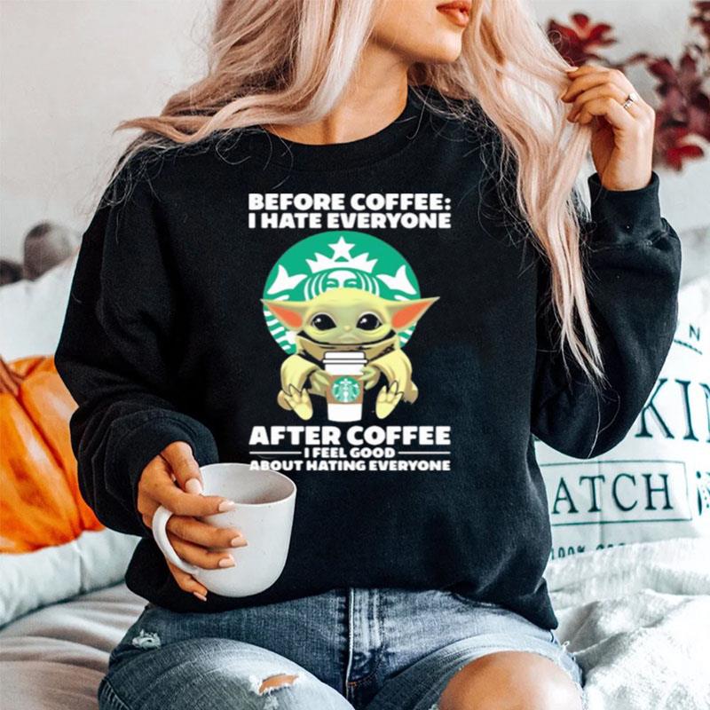 Before Coffee I Hate Everyone After Coffee I Feel Good About Hating Everyone Baby Yoda Sweater