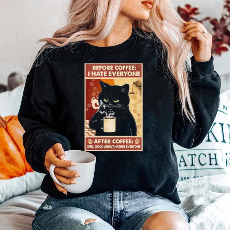 Before Coffee I Hate Everyone Cat With Coffee After Coffee I Feel Good About Hating Everyone Black Cat Sweater