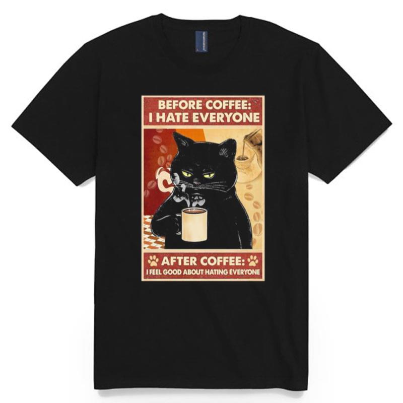 Before Coffee I Hate Everyone Cat With Coffee After Coffee I Feel Good About Hating Everyone Black Cat T-Shirt
