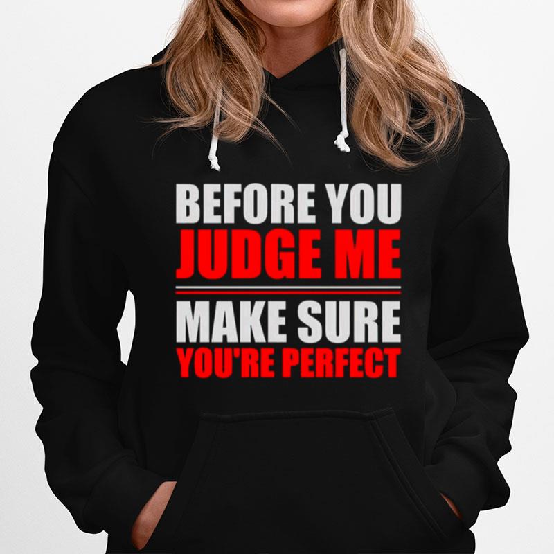 Before You Judge Me Make Sure Youre Perfect Hoodie