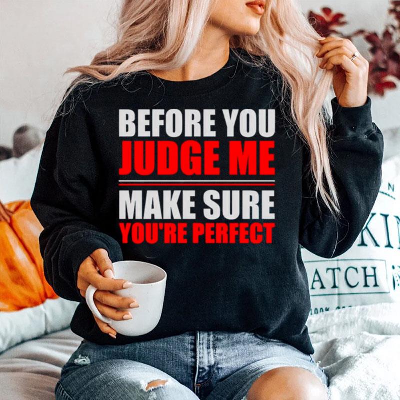 Before You Judge Me Make Sure Youre Perfect Sweater