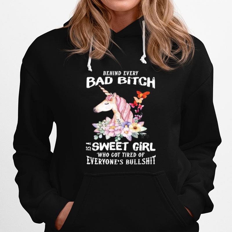 Behind Every Bad Bitch Is A Sweet Girl Who Got Tired Of Everyones Bullshit Hoodie