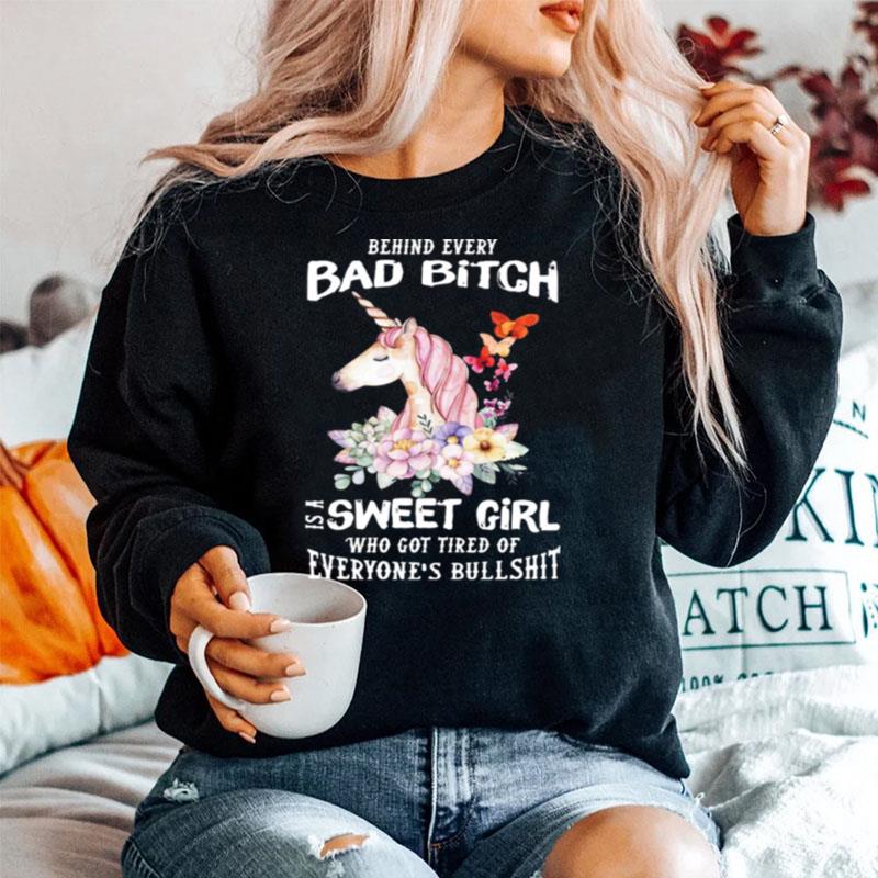 Behind Every Bad Bitch Is A Sweet Girl Who Got Tired Of Everyones Bullshit Sweater