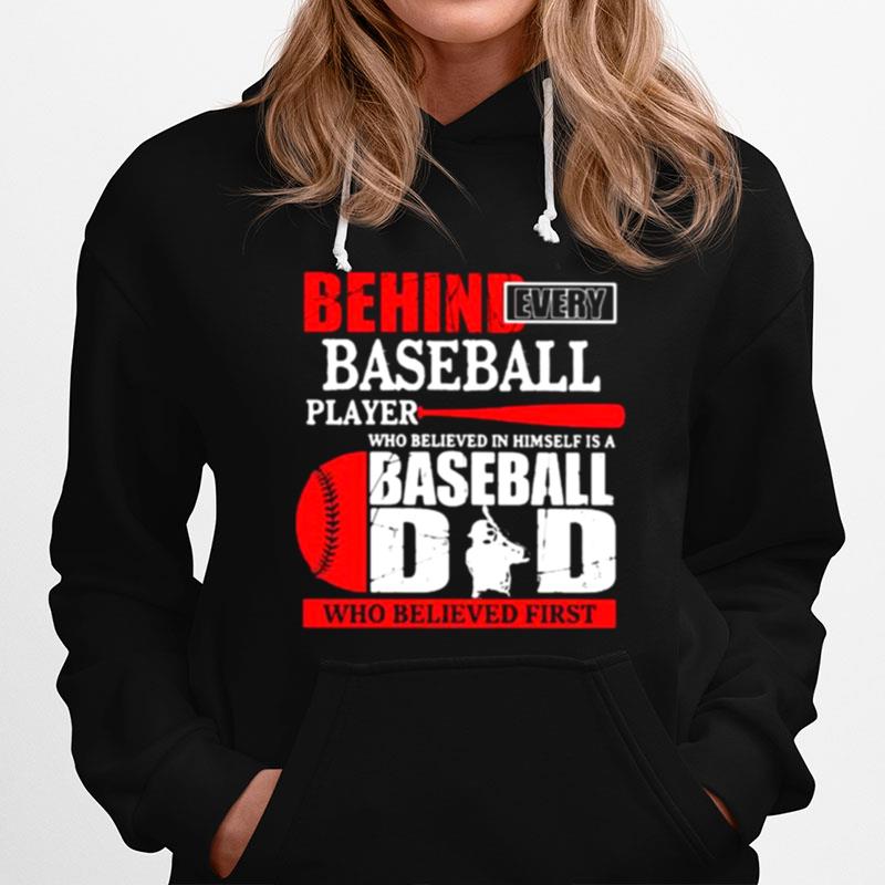 Behind Every Baseball Player Who Believed In Himself Is A Baseball Dad Who Believed First Hoodie