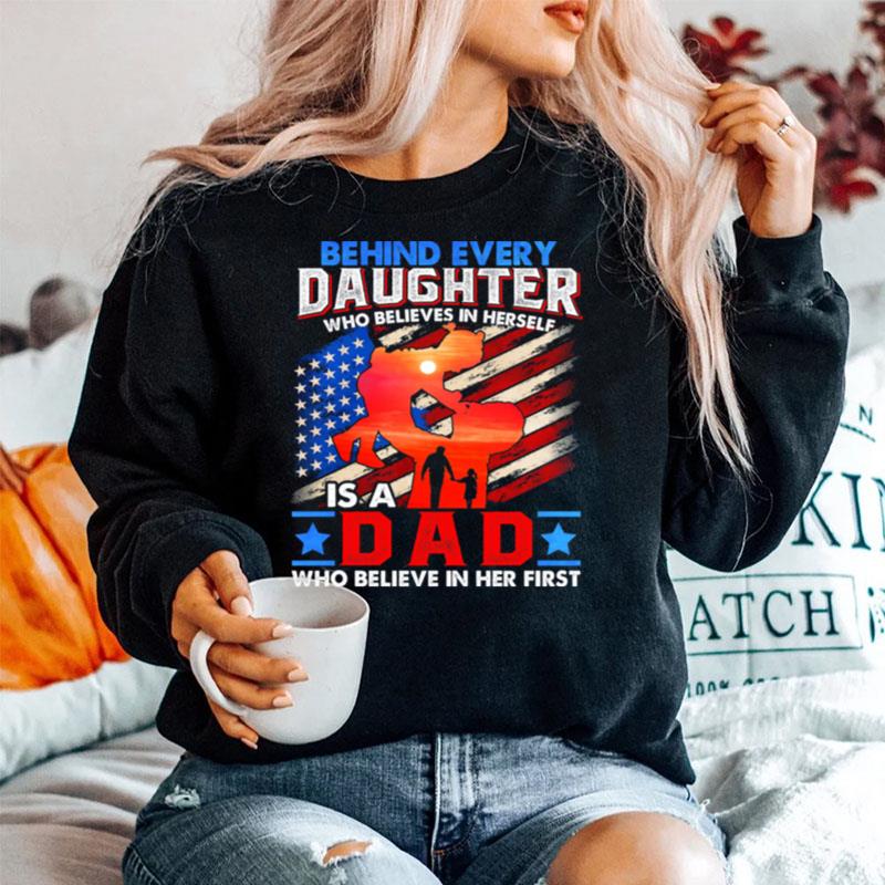 Behind Every Daughter Who Believes In Herself Is A Dad Who Believe In Her First American Flag Sweater
