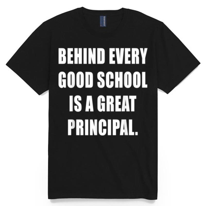 Behind Every Good School Is A Great Principal Headmaster T-Shirt