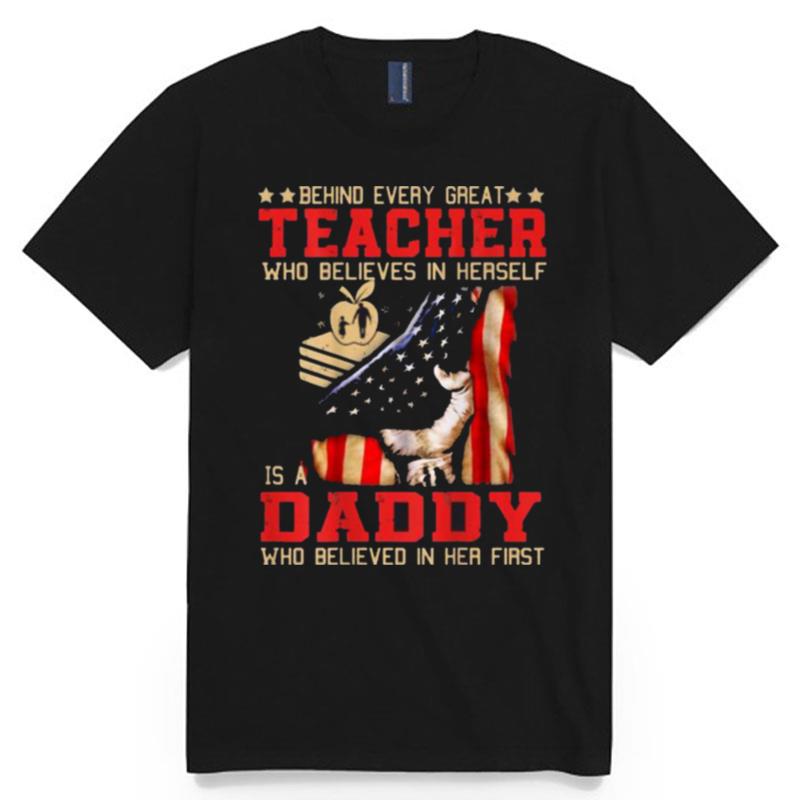 Behind Every Great Teacher Who Believes In Herself Is A Dad Who Believed I Her First American Flag T-Shirt