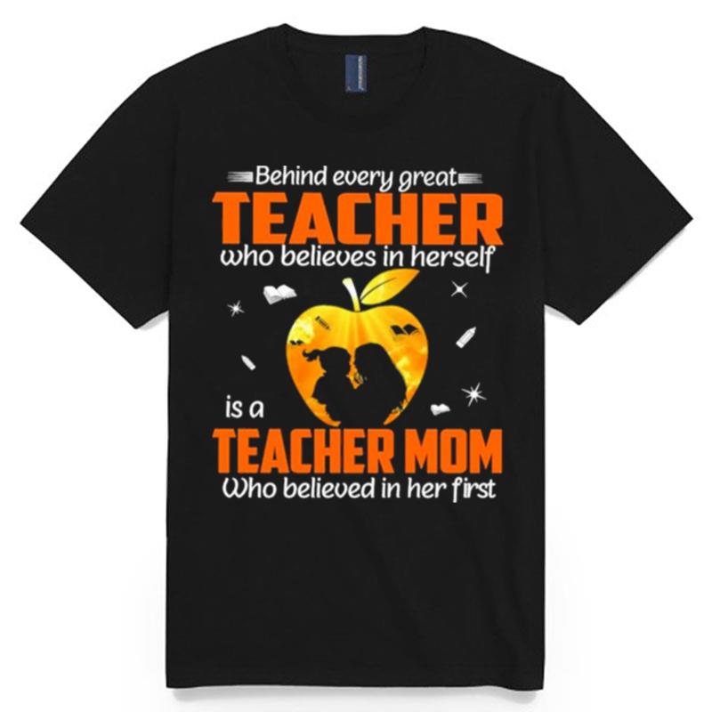 Behind Every Great Teacher Who Believes In Herself Is A Teacher Mom Who Believed In Her First T-Shirt