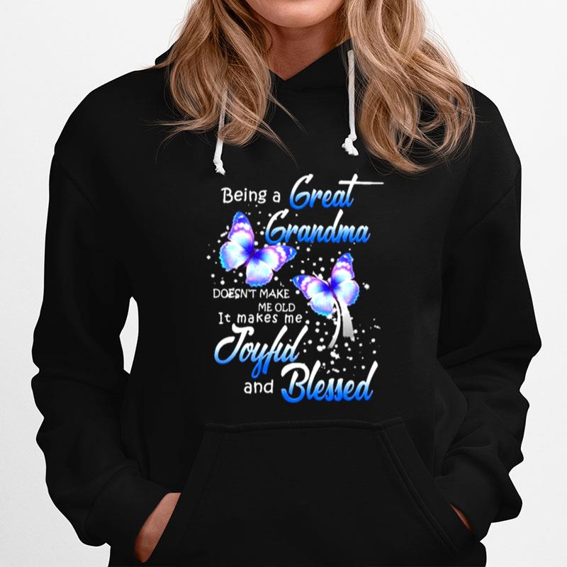 Being A Great Grandma Makes Me Old It Makes Me Joyful And Blessed Hoodie