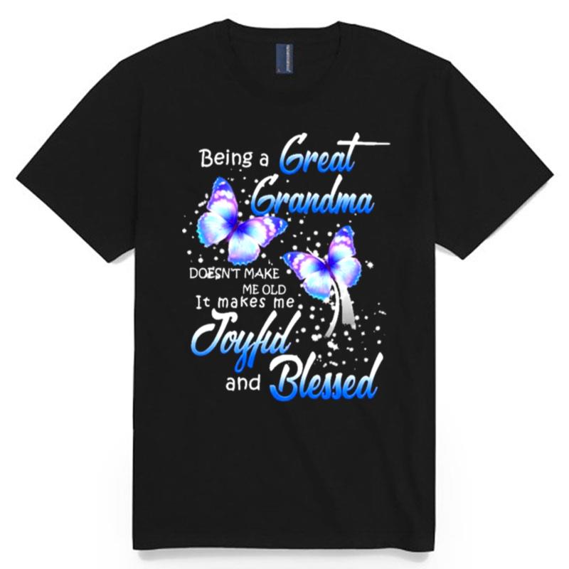 Being A Great Grandma Makes Me Old It Makes Me Joyful And Blessed T-Shirt