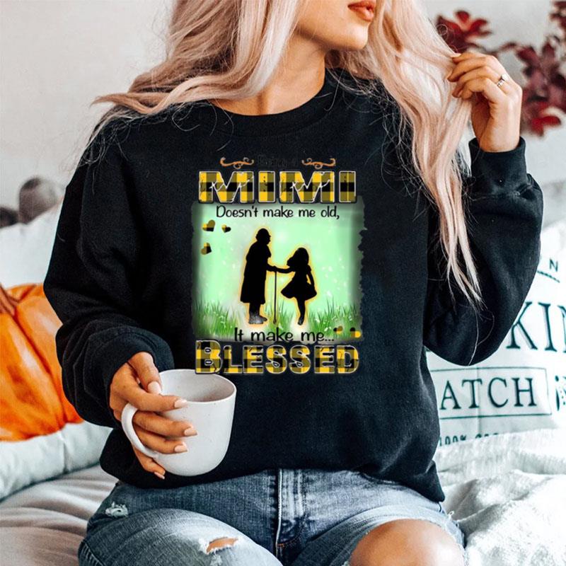 Being A Mimi Doesnt Make Me Old It Make Me Blessed Sweater
