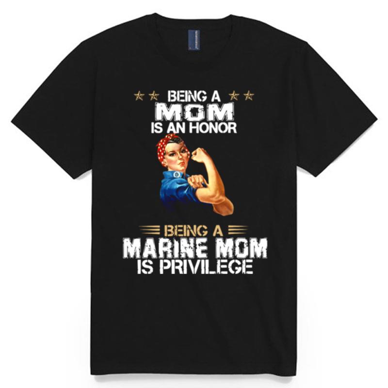 Being A Mom Is An Honor Being A Marine Mom Is Privilege T-Shirt