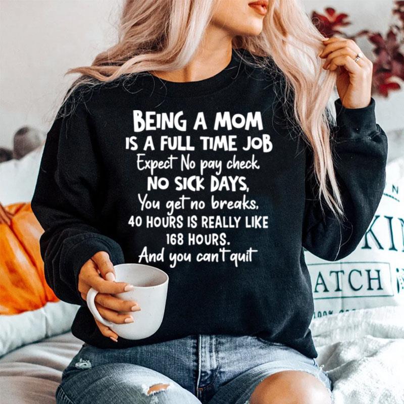 Being A Mom Is Full Time Job Expect No Pay Check No Sick Days You Get No Brakes Sweater