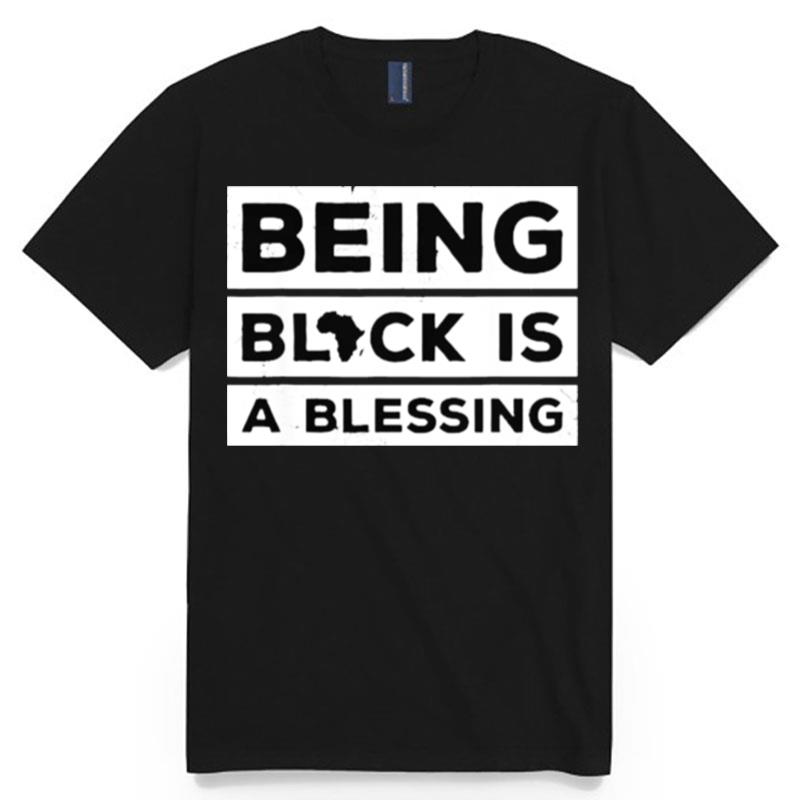 Being Black Is A Blessing Juneteenth Melanin T-Shirt