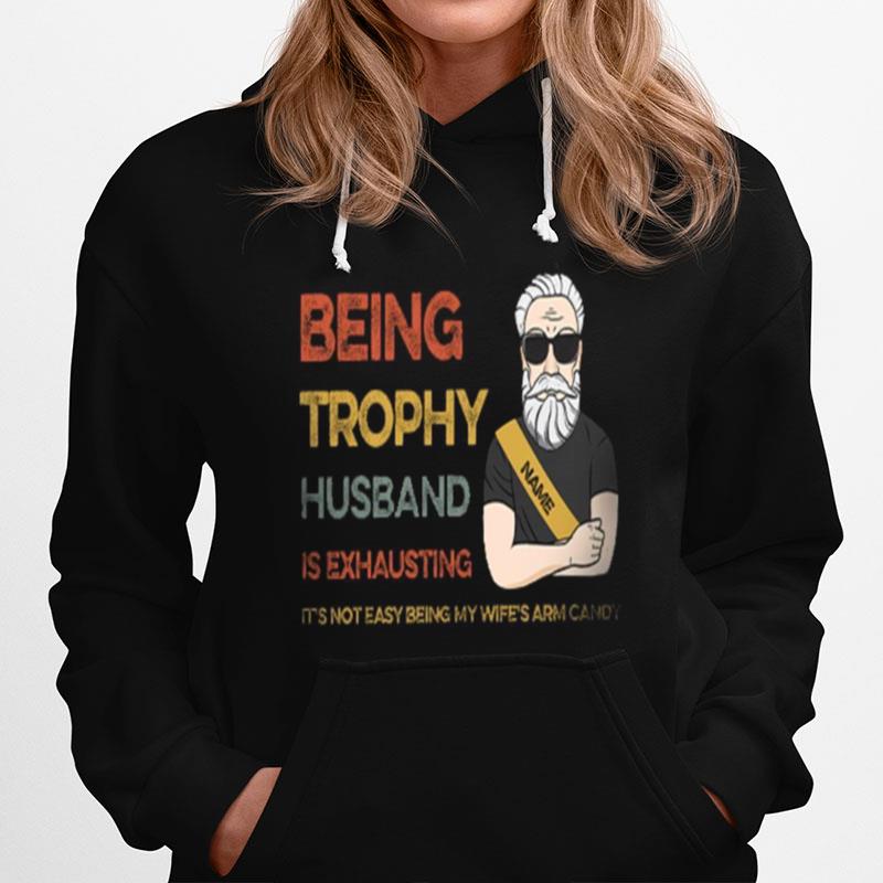 Being Trophy Husband Is Exhausting Its Not Easy Being My Wifes Arm Candy Hoodie
