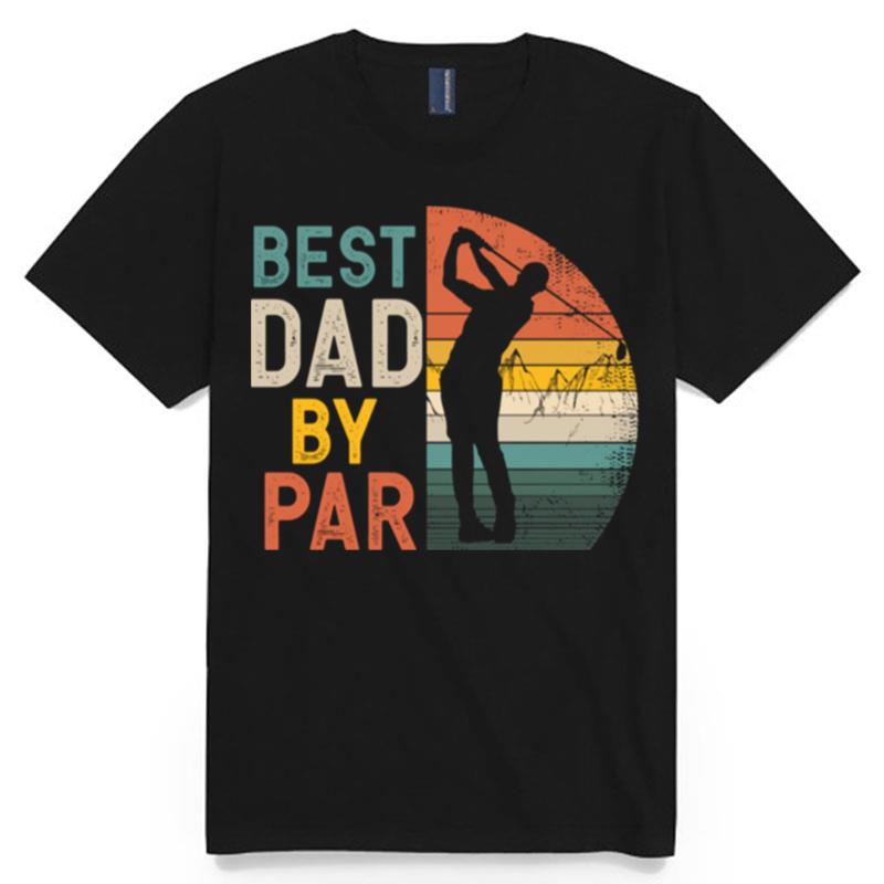 Best Dad By Par Daddy Fathers Day Golf Golfer T-Shirt