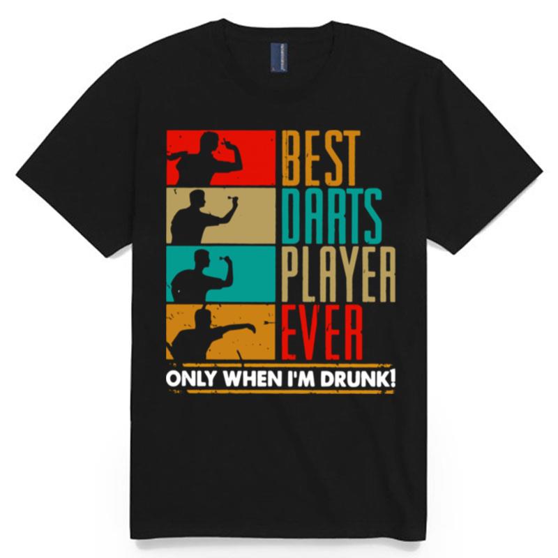 Best Darts Player Ever Only When Im Drunk T-Shirt