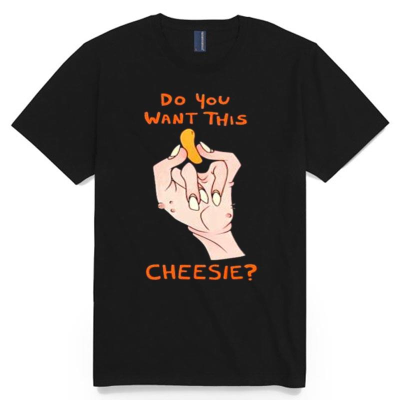 Best Do You Want This Cheesie T-Shirt