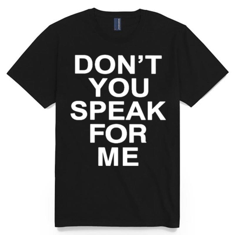 Best Dont You Speak For Me T-Shirt