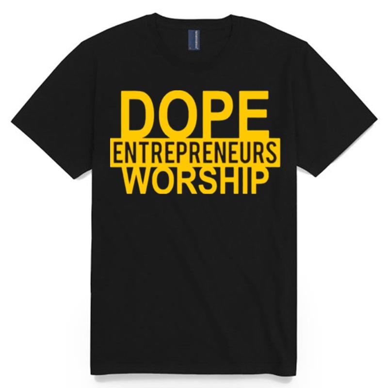 Best Dope Entrepreneurs Worship T-Shirt