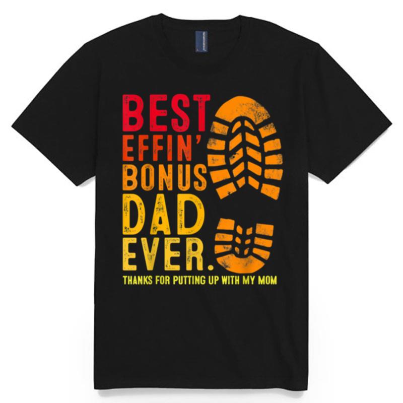 Best Effin Bonus Dad Ever Thanks For Putting Up With My Mom T-Shirt