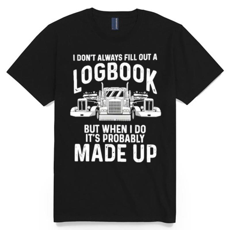Best I Dont Always Fill Out A Logbook But When I Do Its Probably Made Up T-Shirt