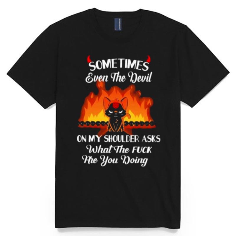 Best Sometimes Even The Devil On My Shoulder Asks What The Fuck Are You Doing Cat T-Shirt