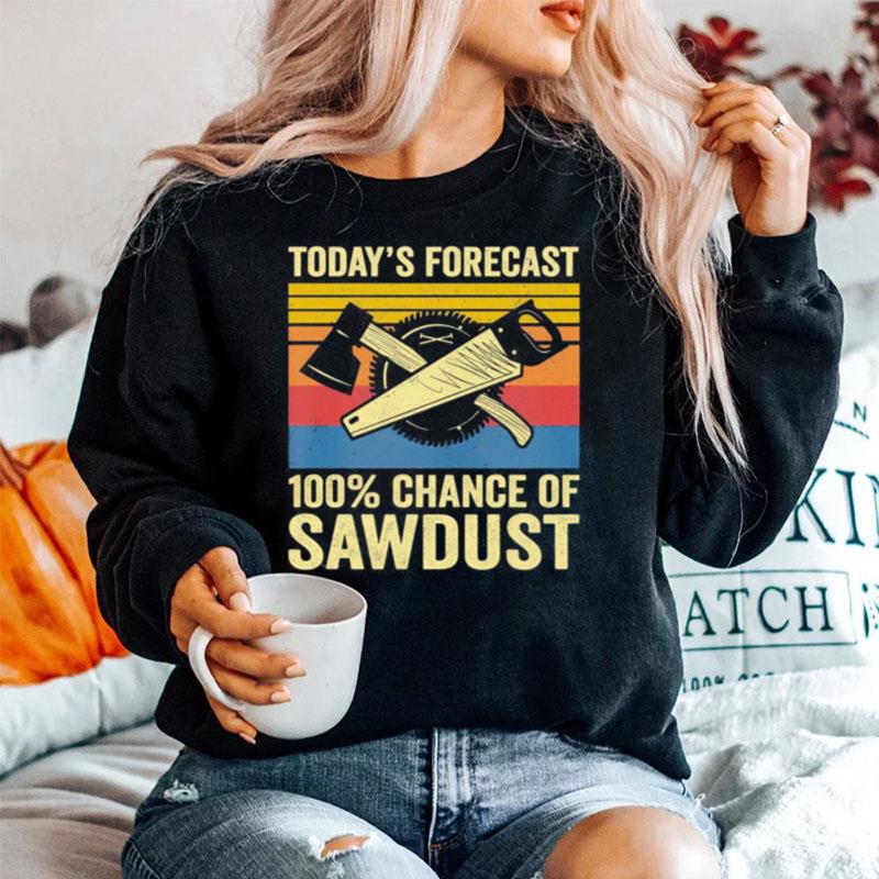 Best Todays Forecast 100 Chance Of Sawdust Vintage Sweater