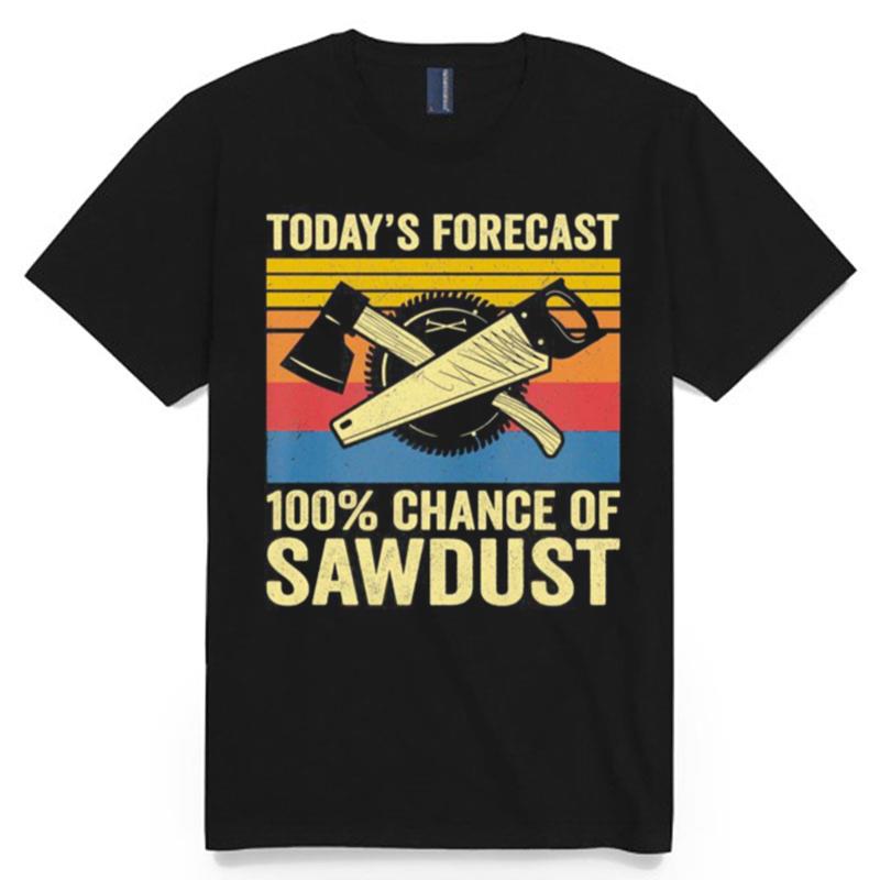 Best Todays Forecast 100 Chance Of Sawdust Vintage T-Shirt