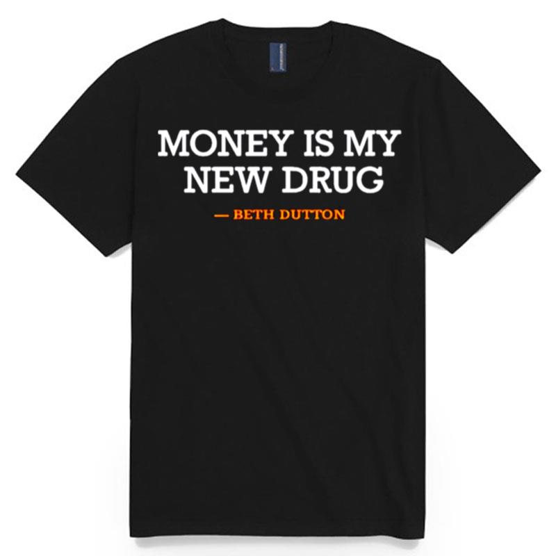 Beth Dutton Money Is My New Drug T-Shirt
