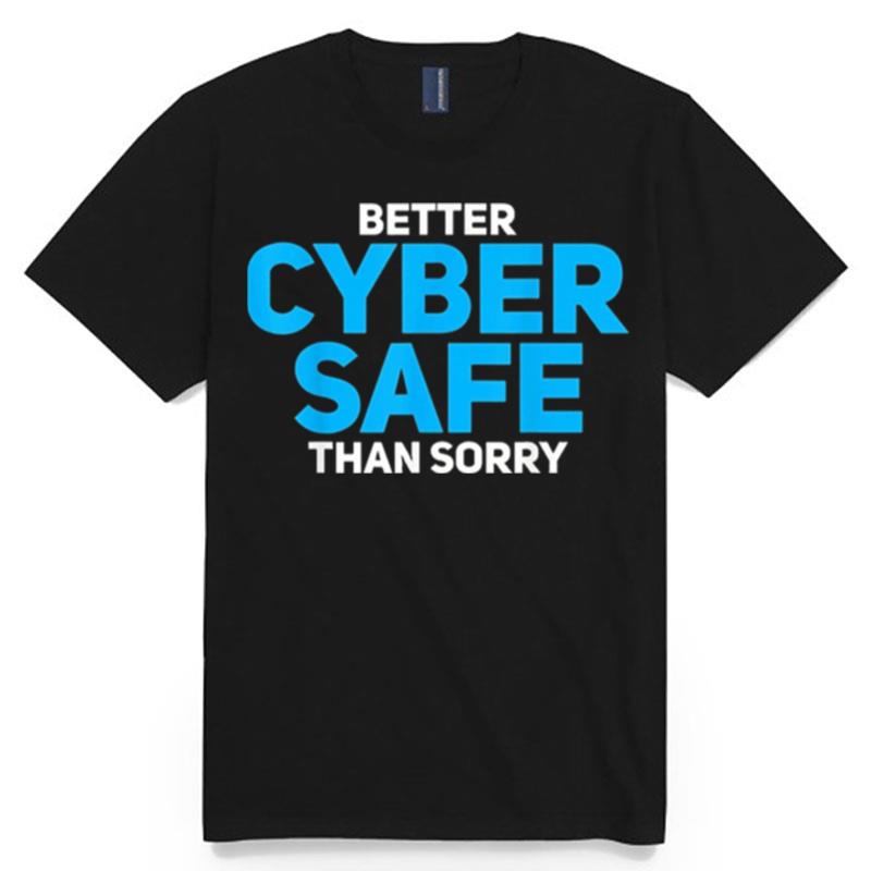 Better Cyber Safe Than Sorry T-Shirt