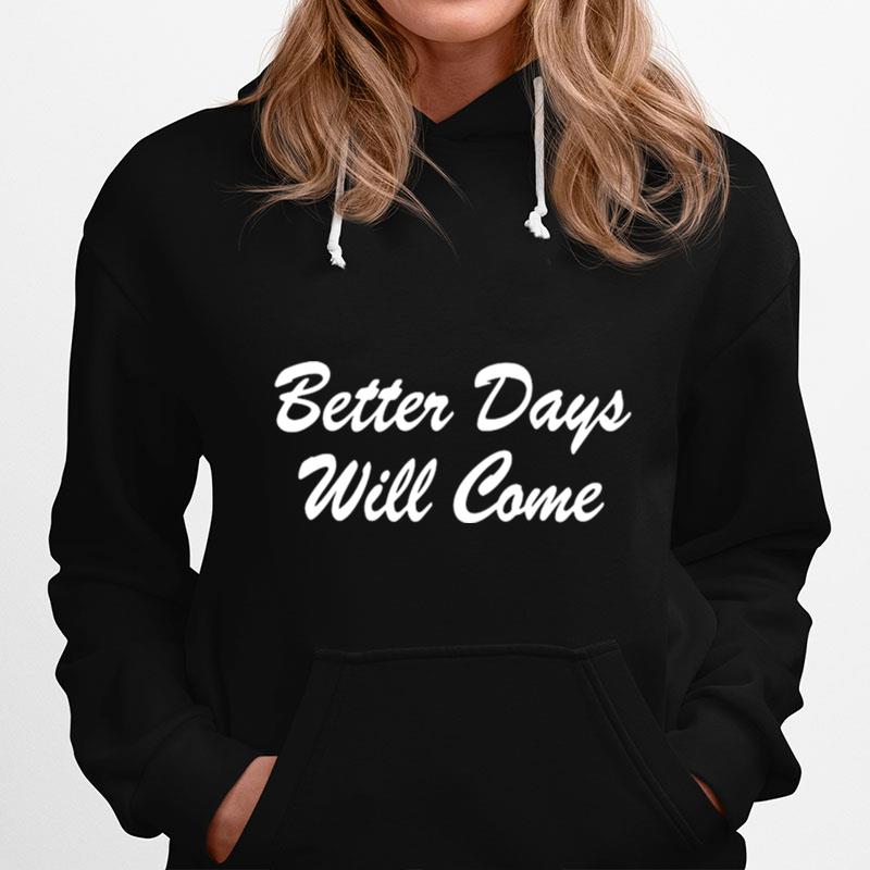 Better Days Will Come Hoodie
