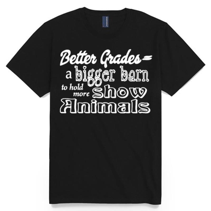 Better Grades A Bigger Barn To Hold More Show Animals T-Shirt