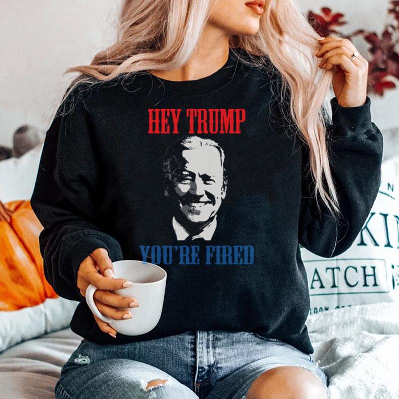 Better Joe Biden Hey Trump Youre Fired Sweater
