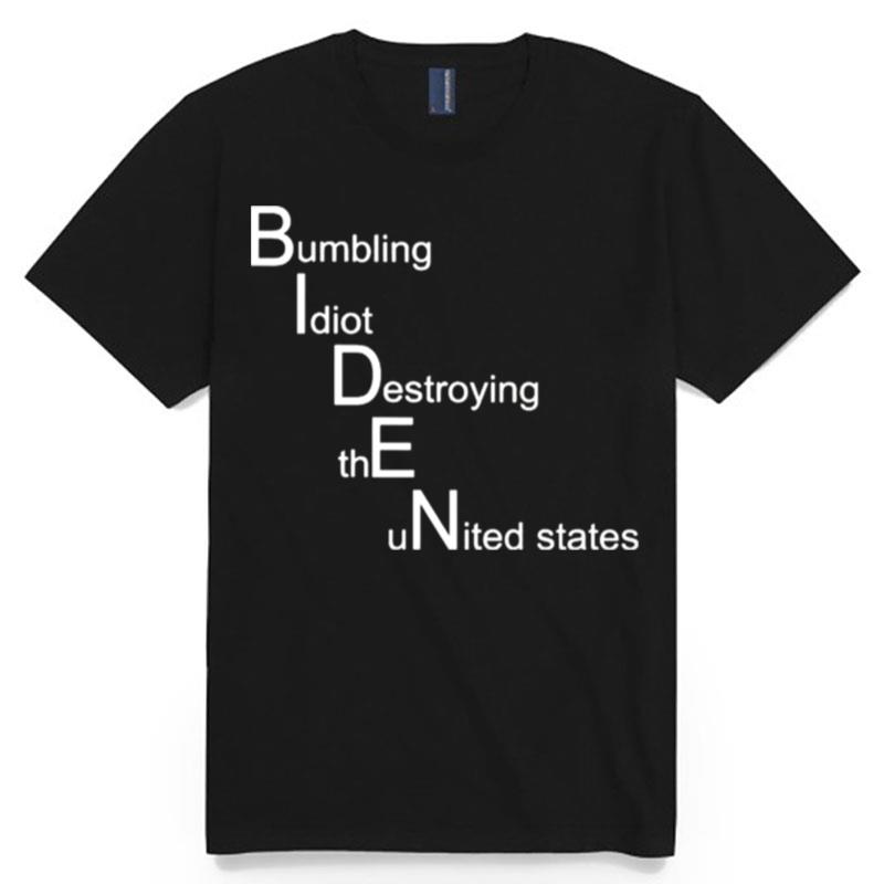 Biden Bumbling Idiot Destroying The United States T-Shirt