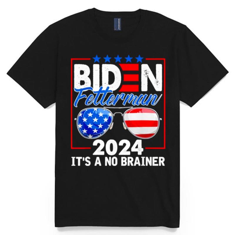 Biden Fetterman 2024 Its A No Brainer Political Sunglasses Us Flag T-Shirt