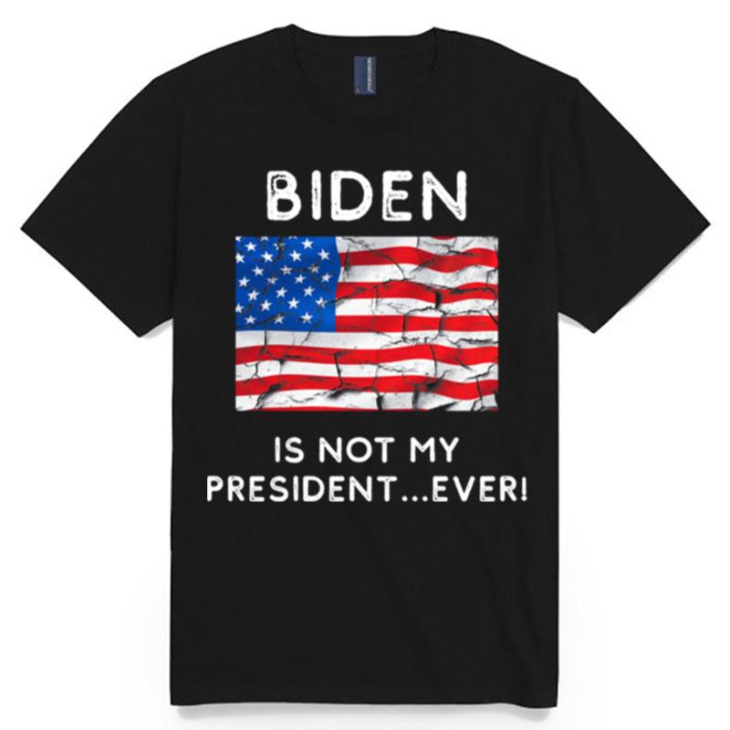 Biden Is Not My President Ever Political Pro Trump T-Shirt
