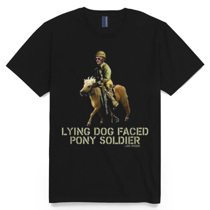 Biden Lying Dog Faced Pony Soldier T-Shirt