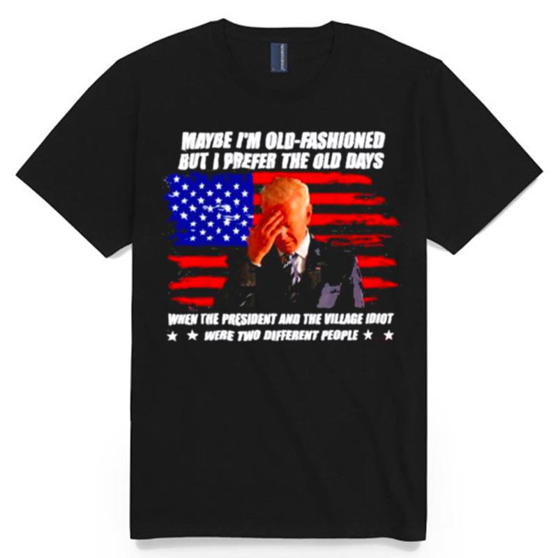Biden Maybe Im Old Fashioned But I Prefer The Old Days America Flag T-Shirt
