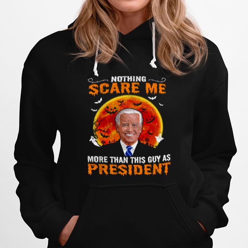 Biden Nothing Scare Me More Than This Guy As President Hoodie