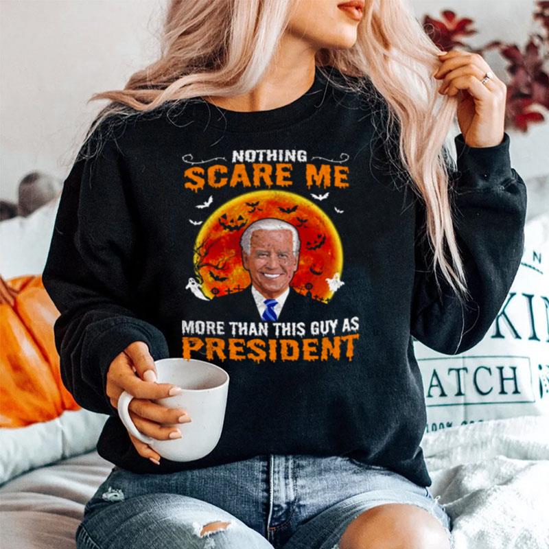 Biden Nothing Scare Me More Than This Guy As President Sweater